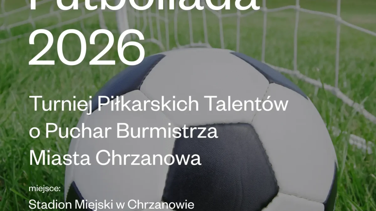 Futboliada 2026: Turniej Piłkarskich Talentów o Puchar Burmistrza Chrzanowa